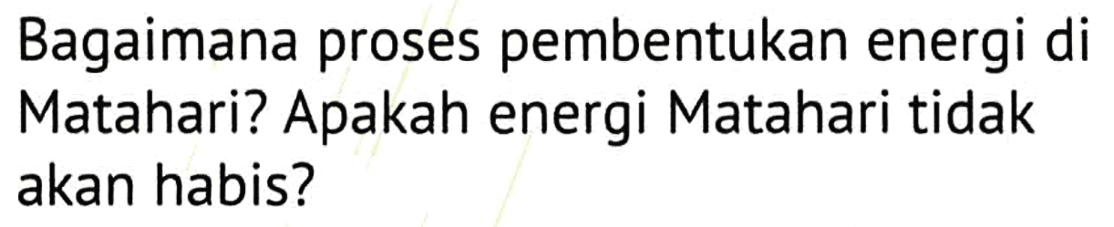 Bagaimana proses pembentukan energi di Matahari? Apakah energi Matahari tidak akan habis?