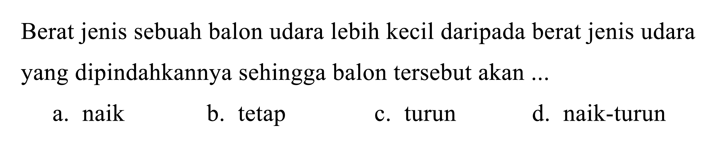 Berat jenis sebuah balon udara lebih kecil daripada berat jenis udara yang dipindahkannya sehingga balon tersebut akan ...
