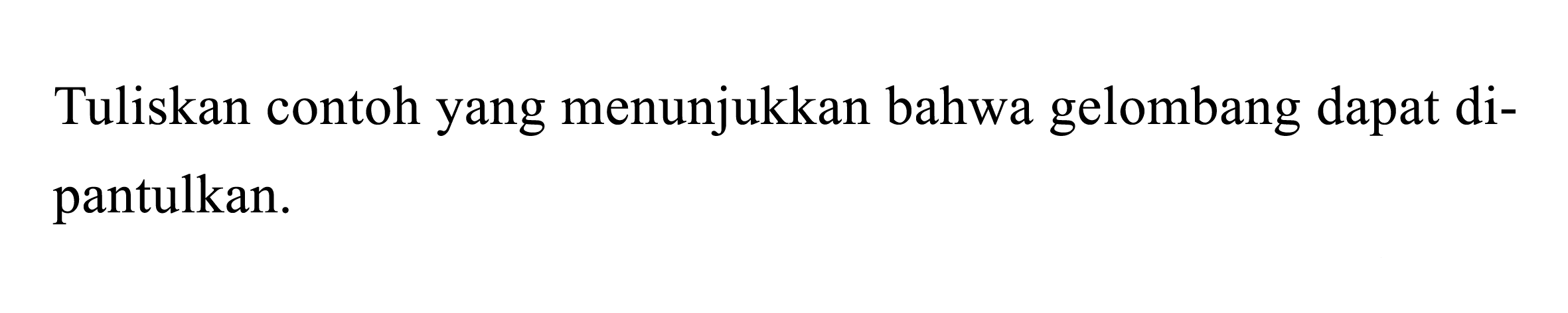 Tuliskan contoh yang menunjukkan bahwa gelombang dapat dipantulkan.