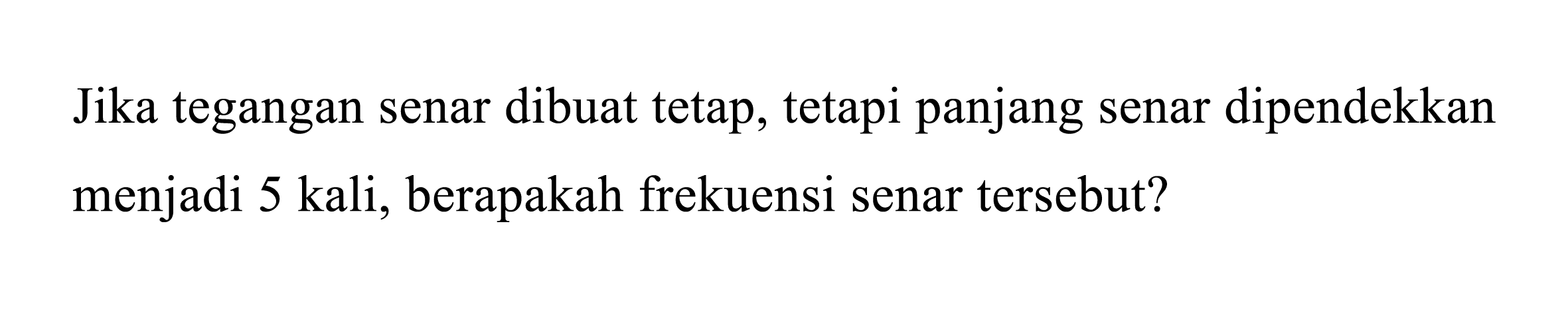 Jika tegangan senar dibuat tetap, tetapi panjang senar dipendekkan menjadi 5 kali, berapakah frekuensi senar tersebut?