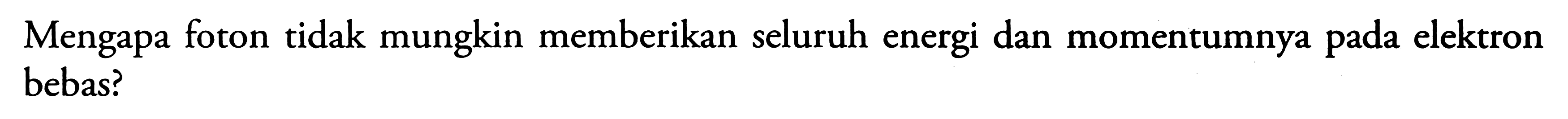 Mengapa foton tidak mungkin memberikan seluruh energi dan momentumnya pada elektron bebas?