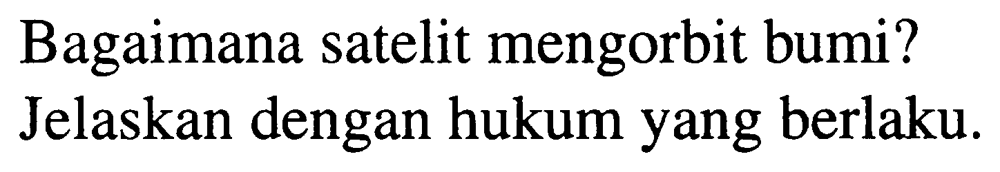 Bagaimana satelit mengorbit bumi?
Jelaskan dengan hukum yang berlaku.