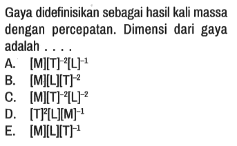 Gaya didefinisikan sebagai hasil kali massa dengan percepatan. Dimensi dari gaya adalah ....