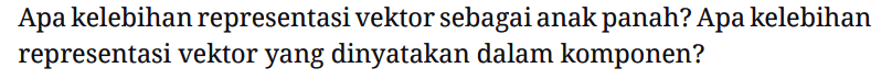 Apa kelebihan representasi vektor sebagai anak panah? Apa kelebihan representasi vektor yang dinyatakan dalam komponen?