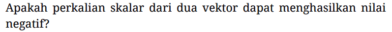 Apakah perkalian skalar dari dua vektor dapat menghasilkan nilai negatif?