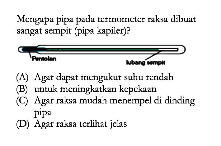 Mengapa pipa pada termometer raksa dibuat sangat sempit (pipa kapiler)?
Pentolan lubang sempit
