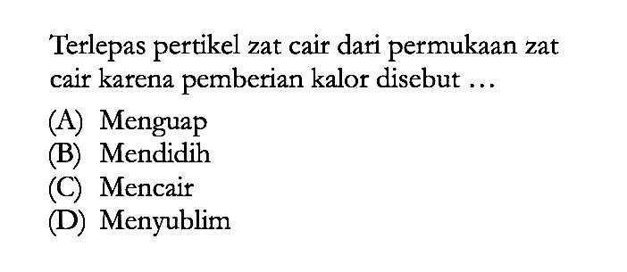 Terlepas pertikel zat cair dari permukaan zat cair karena pemberian kalor disebut ... 