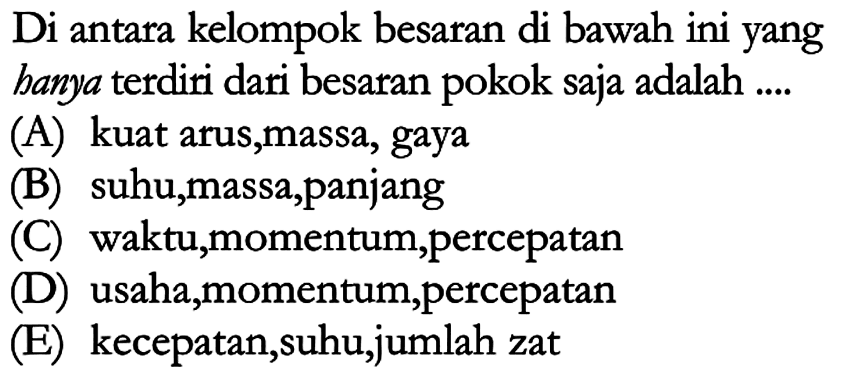 Di antara kelompok besaran di bawah ini yang banya terdiri dari besaran pokok saja adalah ....