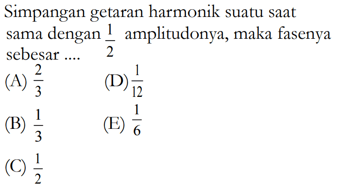 Simpangan getaran harmonik suatu saat sama dengan 1/2 amplitudonya, maka fasenya sebesar .... 