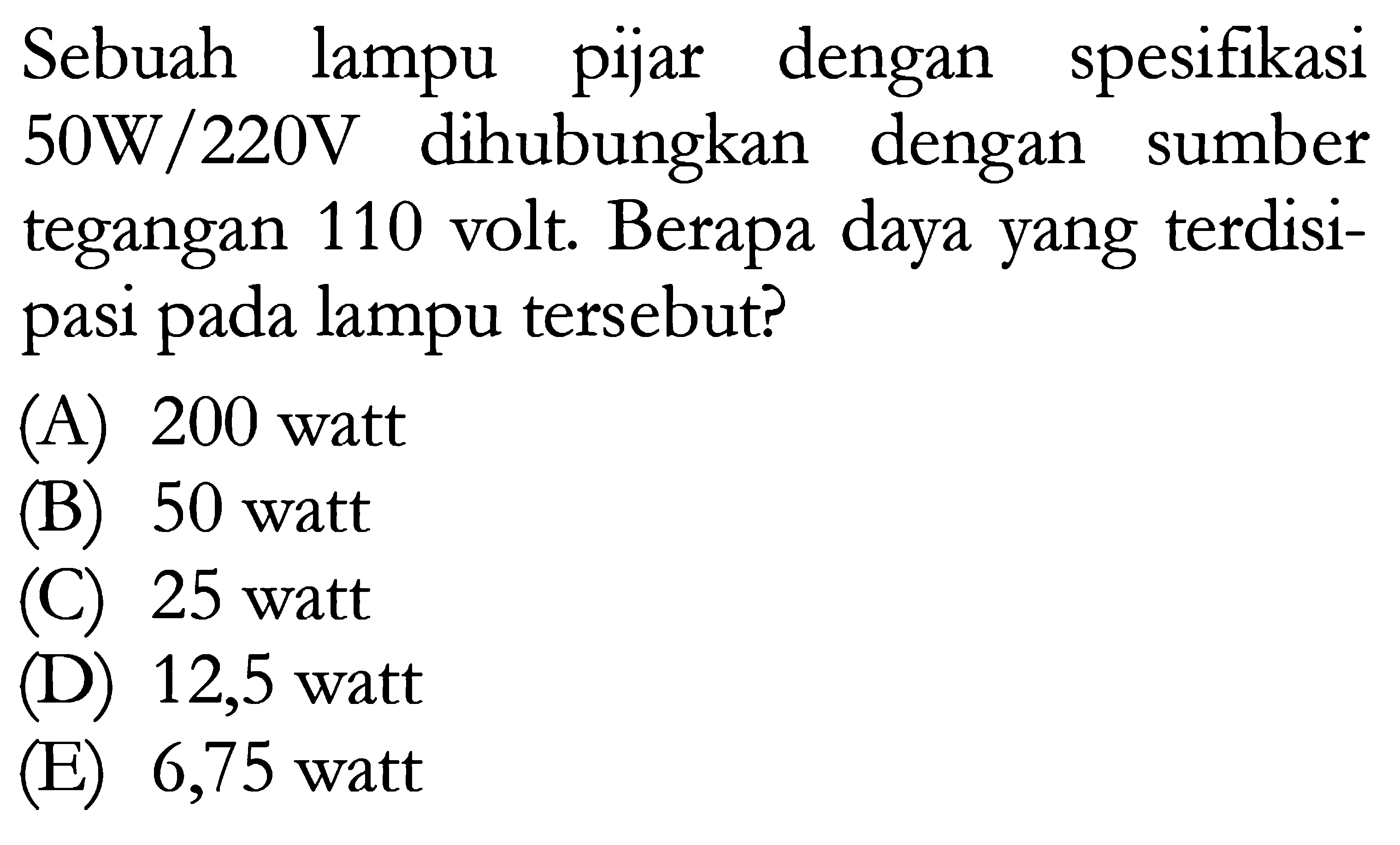 Sebuah lampu pijar dengan spesifikasi 5OW /220V dihubungkan dengan sumber tegangan 110 volt Berapa daya yang terdisi-pasi pada lampu tersebut?