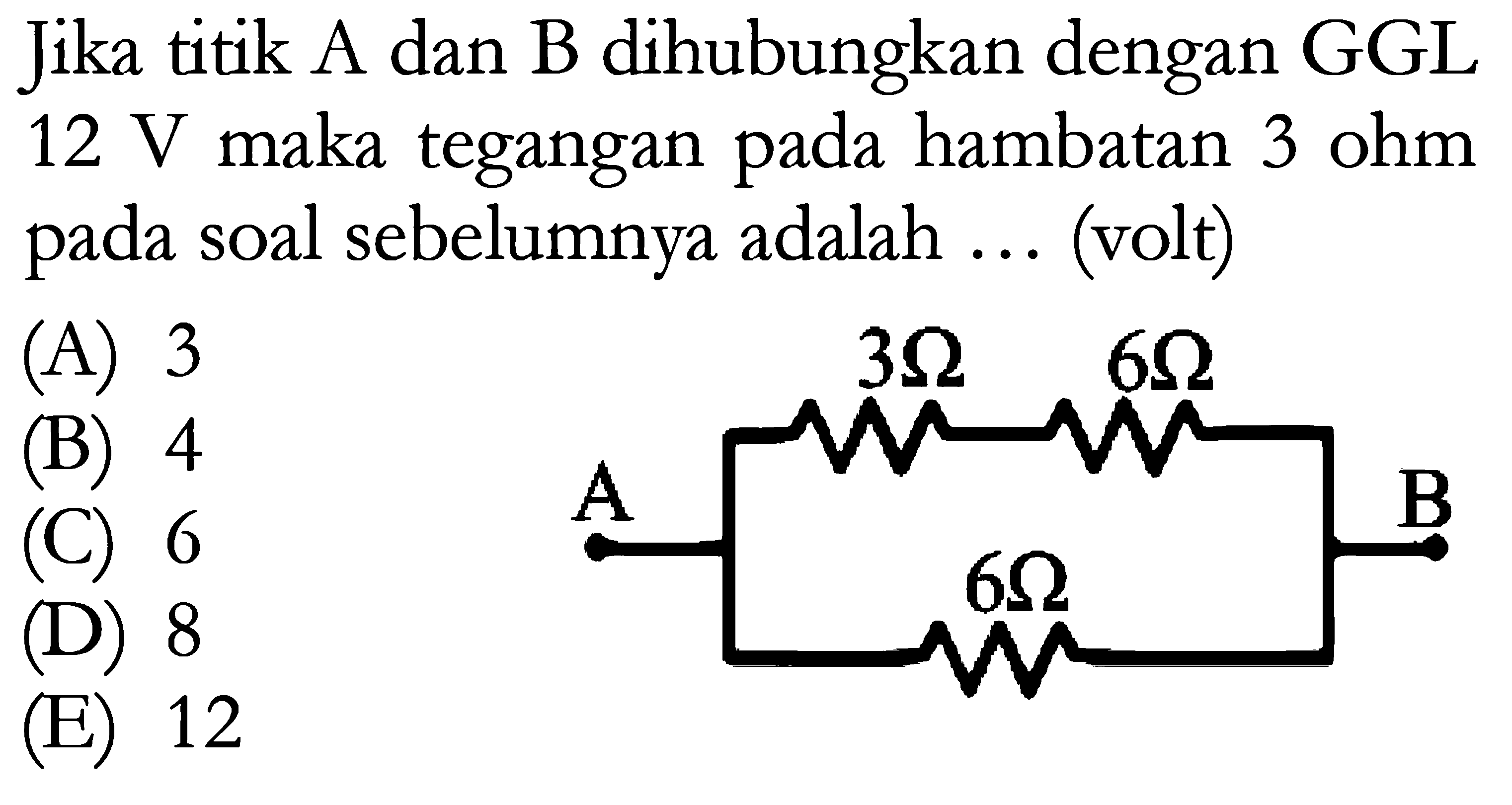 Jika titik A dan B dihubungkan dengan GGL 12 V maka tegangan pada hambatan 3 ohm pada soal sebelumnya adalah ... (volt) 3 Ohm 6 Ohm A B 6 Ohm 