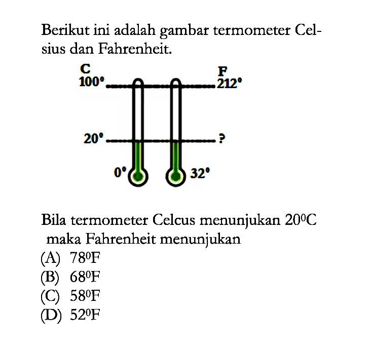 Berikut ini adalah gambar termometer Cel-sius dan Fahrenheit. Bila termometer Celcus menunjukan 20 C maka Fahrenheit menunjukan