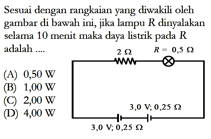 Sesuai dengan rangkaian yang diwakili oleh gambar di bawah ini, jika lampu R dinyalakan selama 10 menit maka daya listrik pada R adalah .... R = 0,5 Ohm 2 Ohm 3,0 V; 0,25 Ohm 3,0 V; 0,25 Ohm