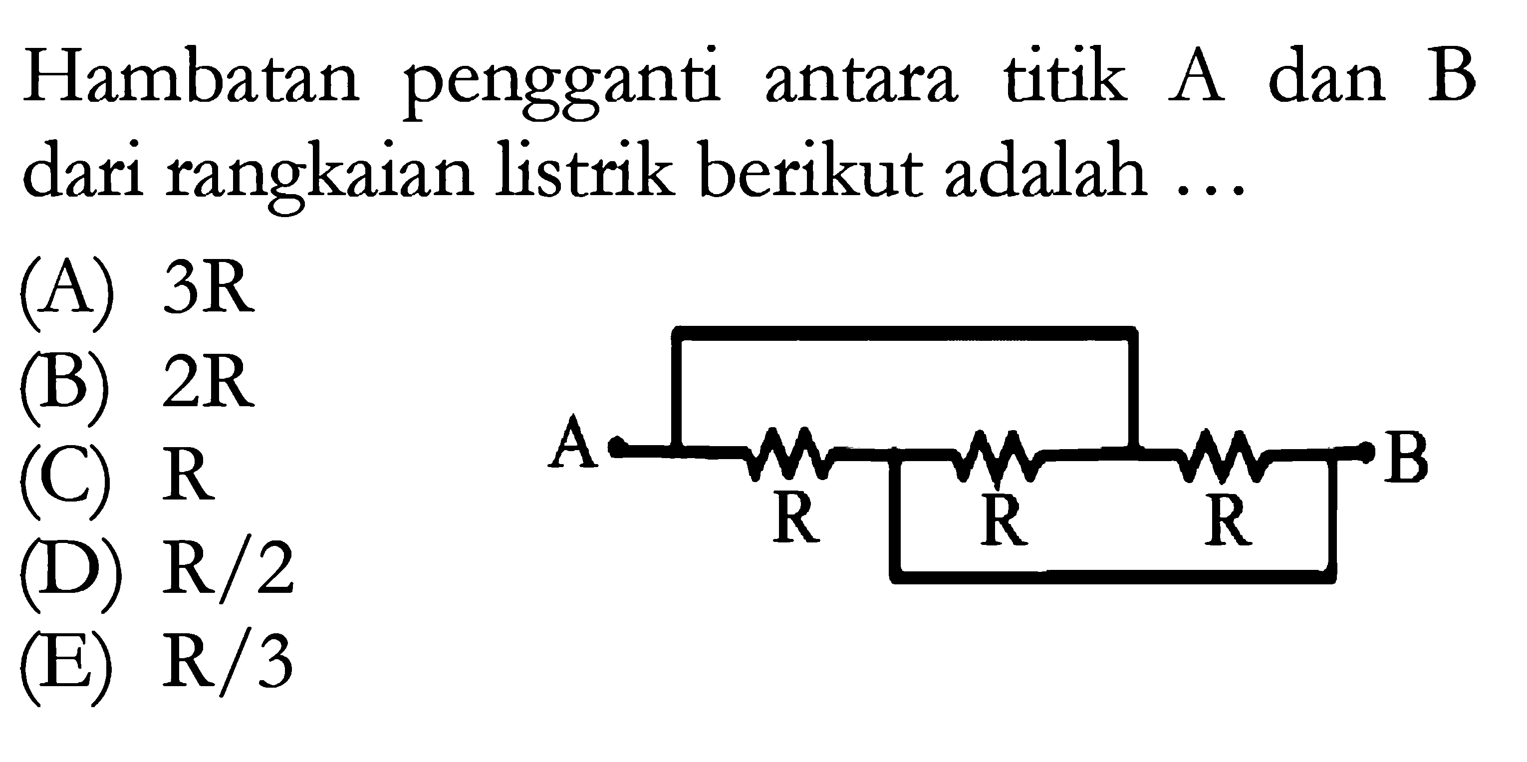 Hambatan pengganti titik A dan B antara dari rangkaian listrik berikut adalah ...A R R R B