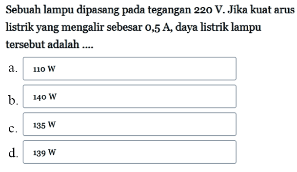 Sebuah lampu dipasang tegangan 220 V. Jika kuat arus listrik yang mengalir sebesar 0,5 4 listrik lampu tersebut adalah ....