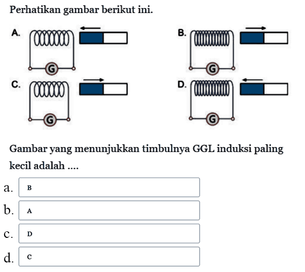 Perhatikan gambar berikut ini.
A. B. C. D. 
Gambar yang menunjukkan timbulnya GGL induksi paling kecil adalah ....
