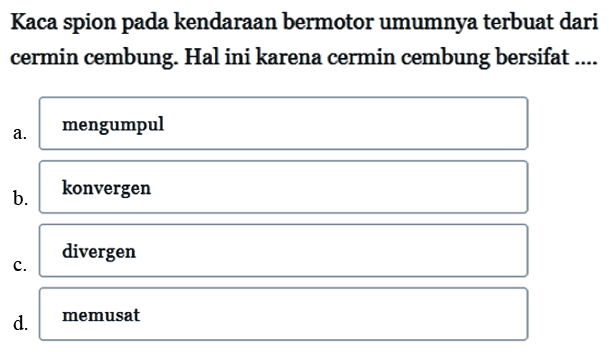 Kaca spion pada kendaraan bermotor umumnya terbuat dari cermin cembung. Hal ini karena cermin cembung bersifat ....