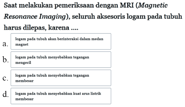 Saat melakukan pemeriksaan dengan MRI (Magnetic Resonance Imaging), seluruh aksesoris logam pada tubuh harus dilepas, karena ....