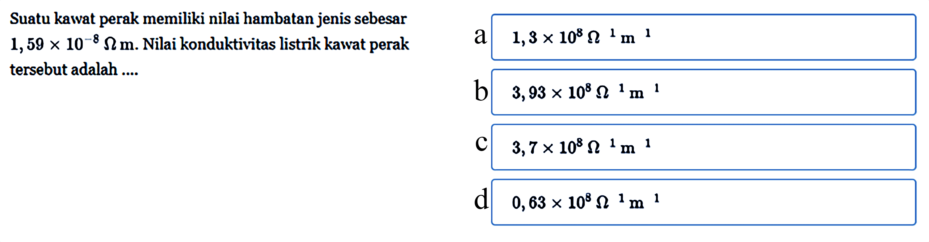 Suatu kawat memiliki nilai hambatan jenis debesar 1,59 x 10^-8 Ohm m. Nilai konduktivitas listrik kawat perak tersebut adalah ....