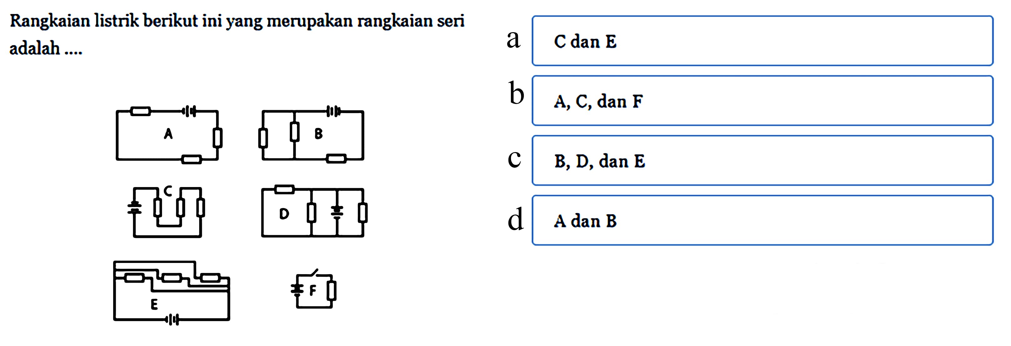 Rangkaian listrik berikut ini yang merupakan rangkaian seri adalah .... A B C D E F