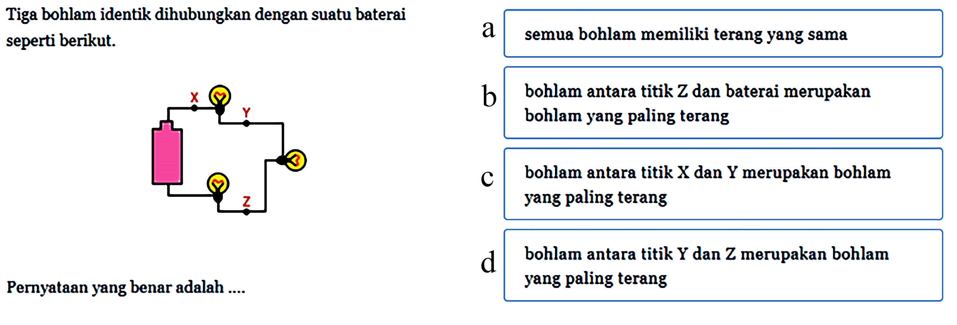 Tiga bohlam identik dihubungkan dengan suatu baterai seperti berikut. Pernyataan yang benar adalah ....