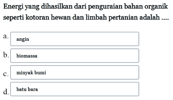 Energi yang dihasilkan dari penguraian bahan organik seperti kotoran hewan dan limbah pertanian adalah ....