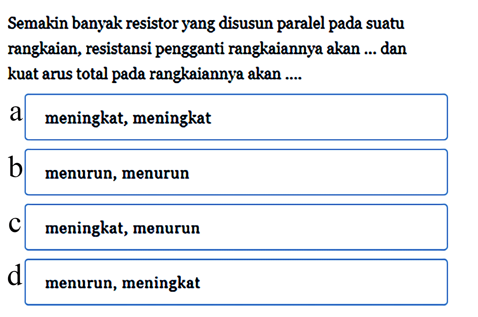 Semakin banyak resistor yang disusun paralel pada suatu rangkaian, resistansi pengganti rangkaiannya akan ... dan kuat arus total pada rangkaiannya akan ...