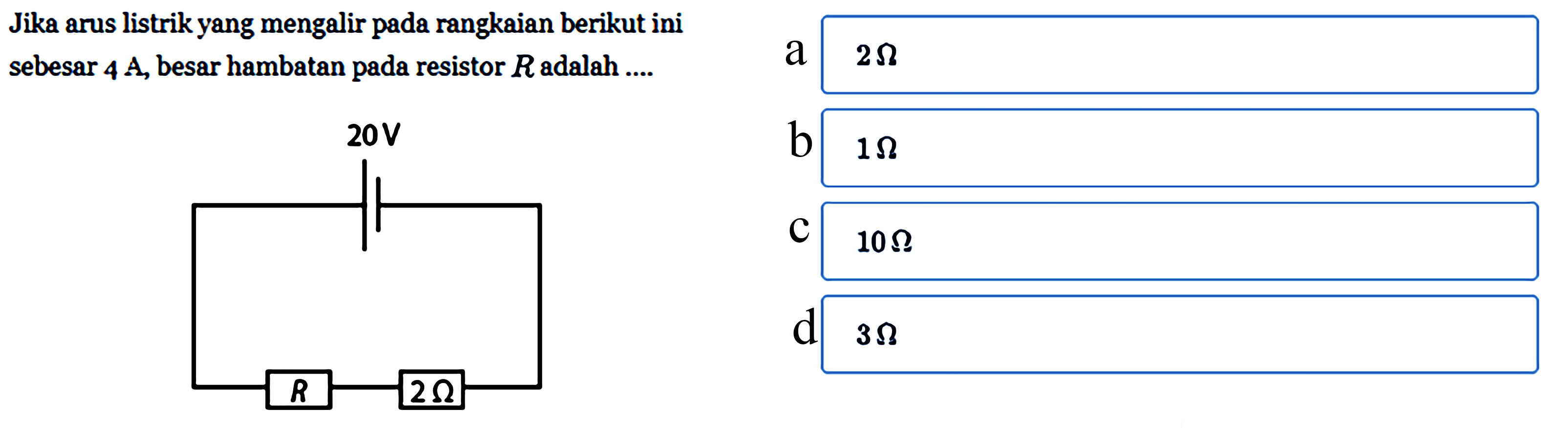 Jika arus listrik yang mengalir pada rangkaian berikut ini sebesar 4 A, besar hambatan pada resistor R adalah .... 20 V R 2 ohm