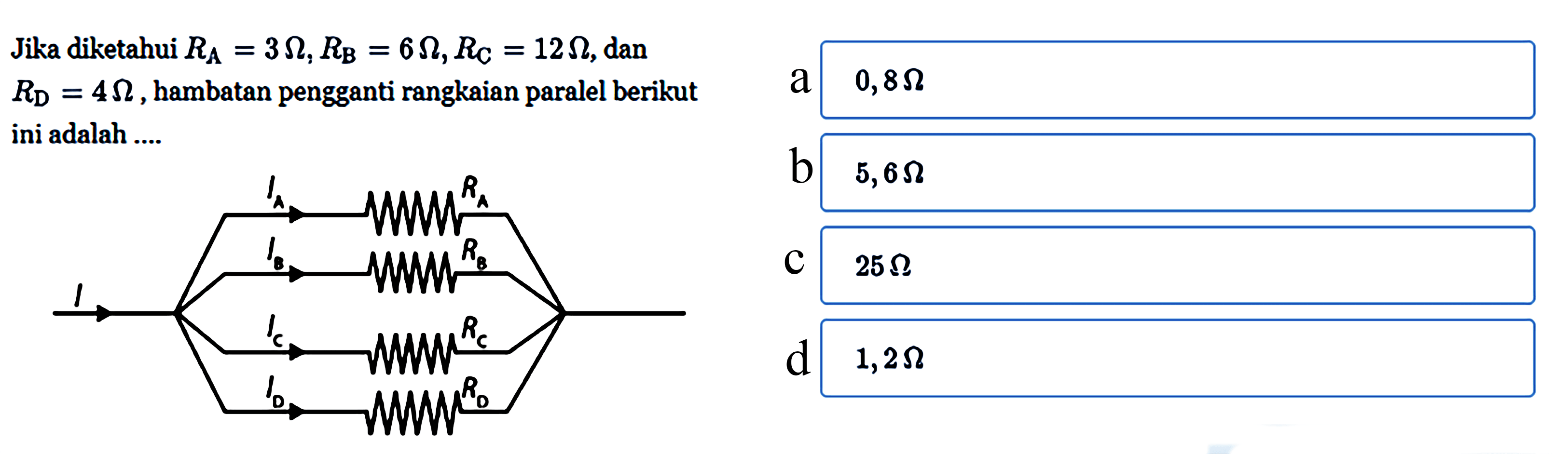 Jika diketahui RA = 3 Ohm, RB = 6 Ohm, RC = 12 Ohm, dan RD = 4 Ohm, hambatan pengganti rangkaian paralel berikut ini adalah....