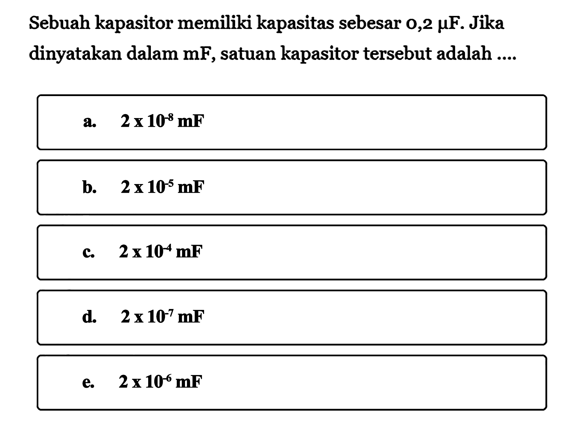 Sebuah kapasitor memiliki kapasitas sebesar 0,2 muF. Jika dinyatakan dalam mF, satuan kapasitor tersebut adalah ...