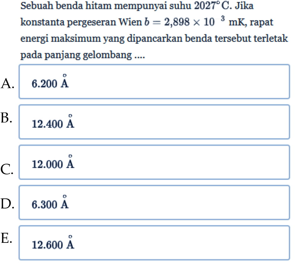 Sebuah benda hitam mempunyai suhu  2027 C . Jika konstanta pergeseran Wien  b=2,898 x 10 ^3 mK , rapat energi maksimum yang dipancarkan benda tersebut terletak pada panjang gelombang ....