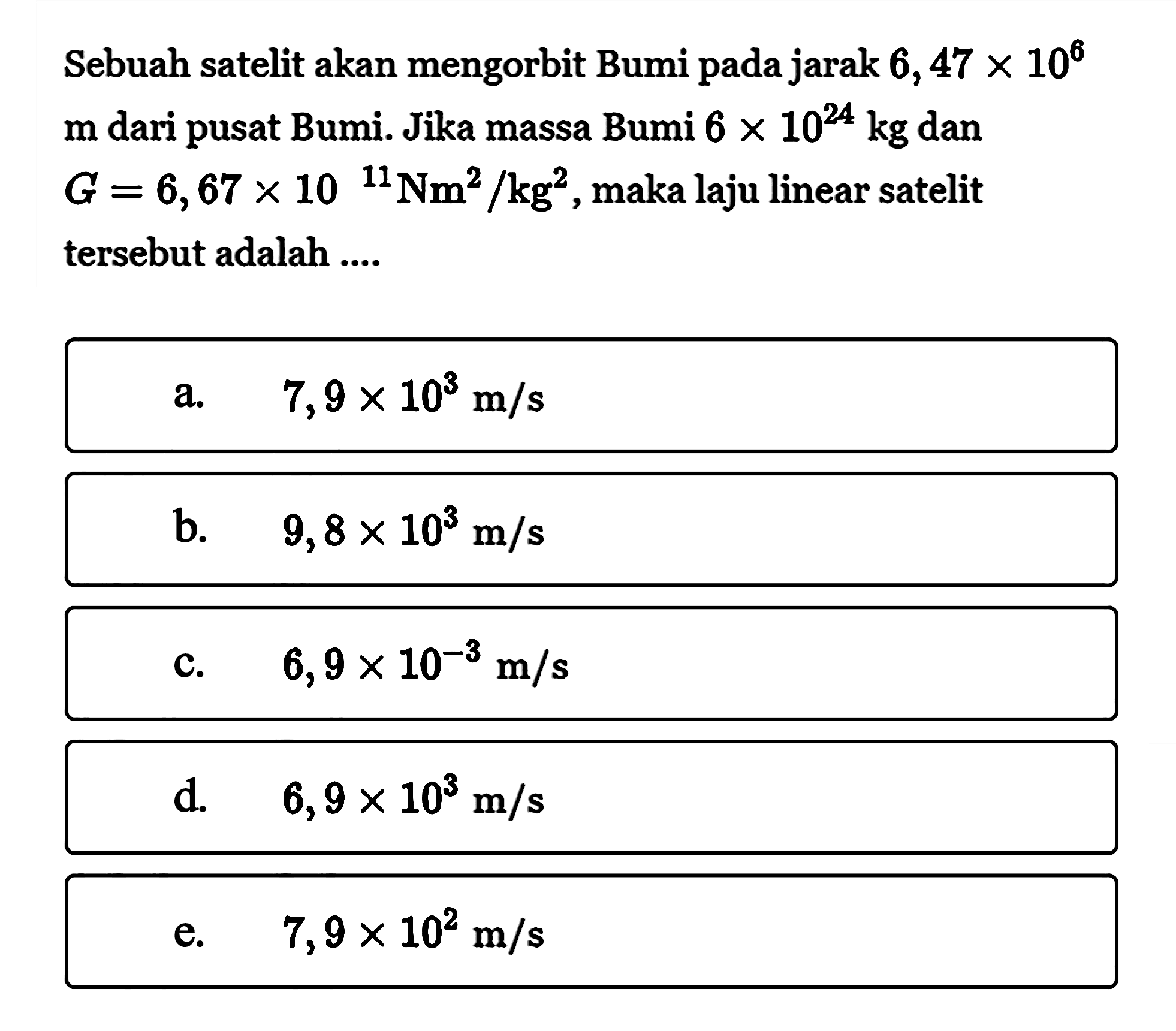 a. 7,9 x 10^3 m / s b. 9,8 x 10^3 m / s c. 6,9 x 10^-3 m / s d. 6,9 x 10^3 m / s e. 7,9 x 10^2 m / s