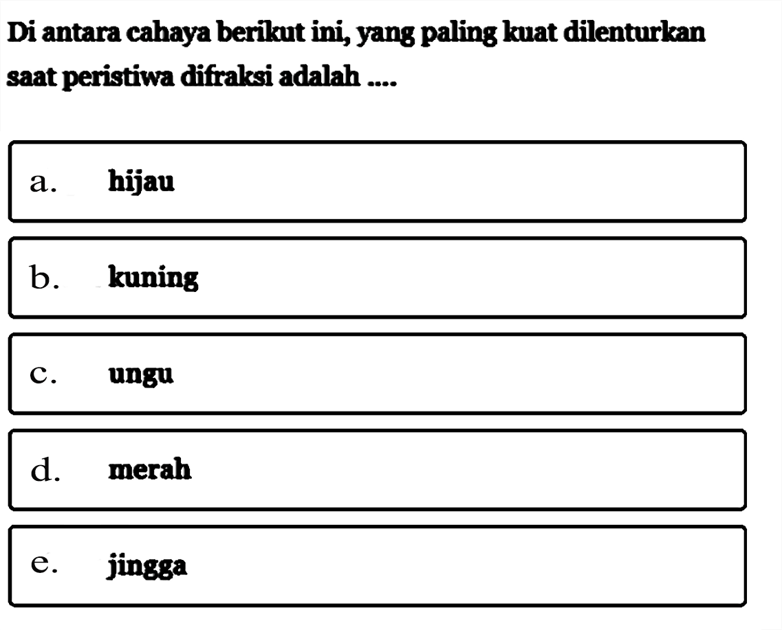 Di antara cahaya berikut ini, yang paling kuat dilenturkan saat peristiwa difraksi adalah ....a. hijau
b. kuning
c. ungu
d. merah
e. jingga 