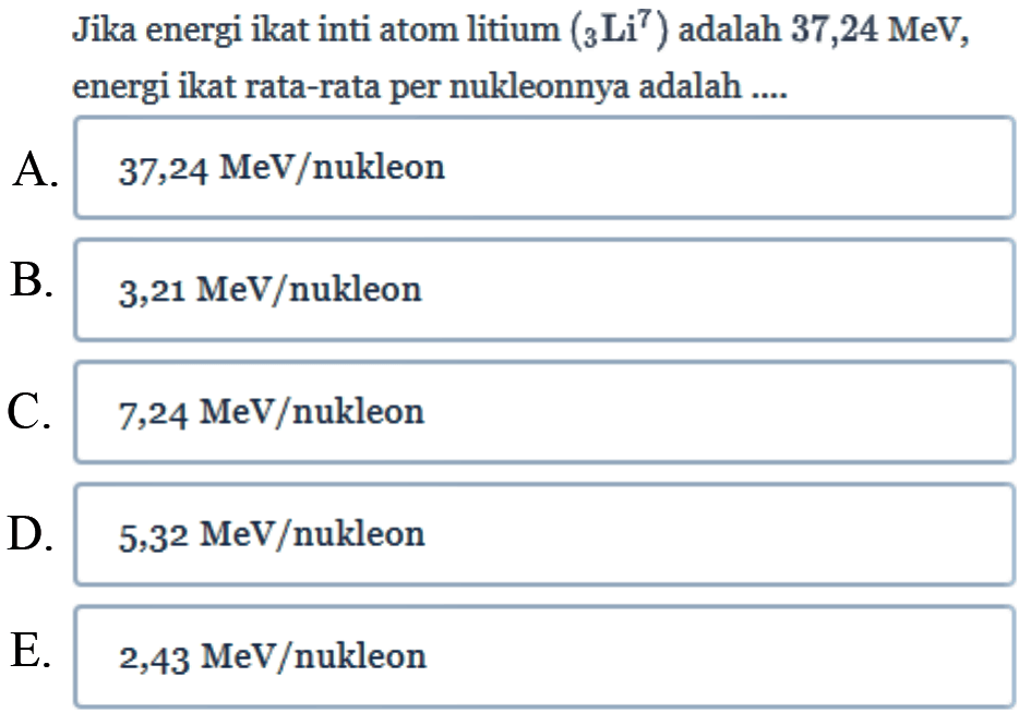 Jika energi ikat inti atom litium (3Li^7) adalah  37,24 MeV, energi ikat rata-rata per nukleonnya adalah ....