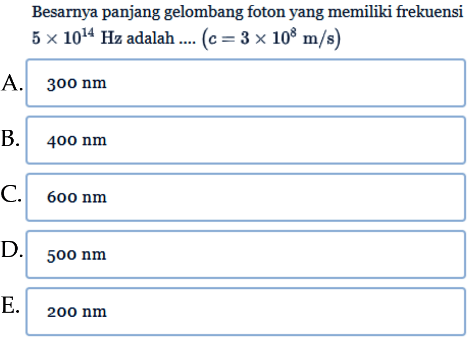 Besarnya panjang gelombang foton yang memiliki frekuensi 5 x 10^14 Hz adalah .... (c=3 x 10^8 m/s) 