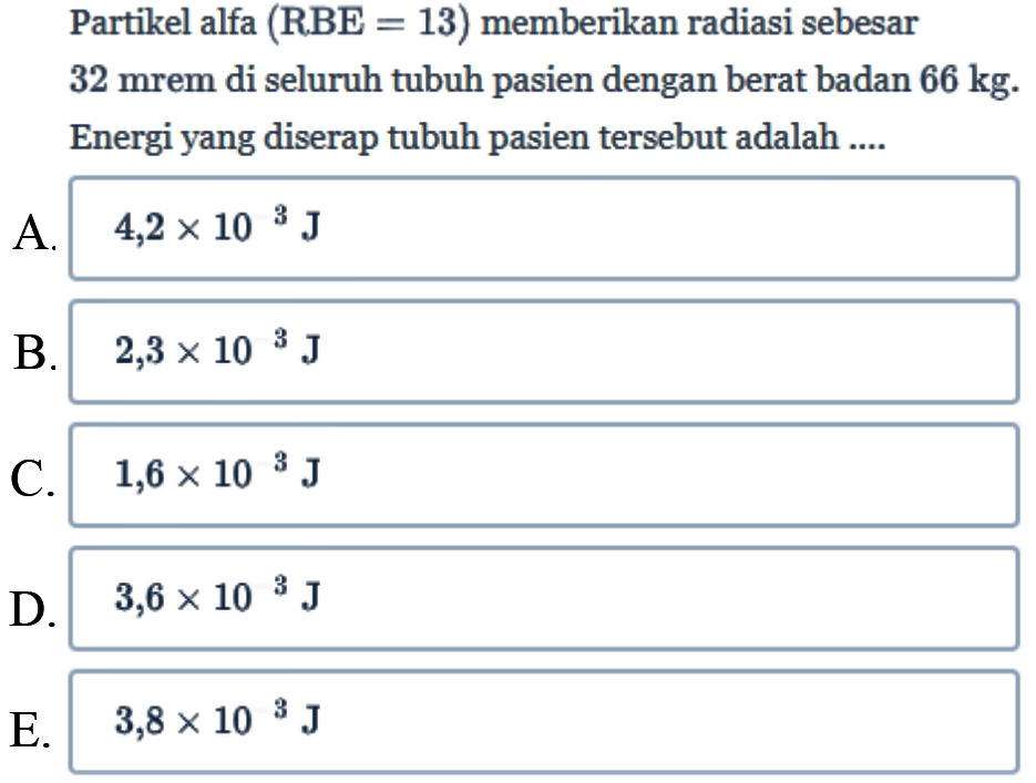 Partikel alfa (RBE = 13)  memberikan radiasi sebesar 32 mrem di seluruh tubuh pasien dengan berat badan 66 kg. Energi yang diserap tubuh pasien tersebut adalah....