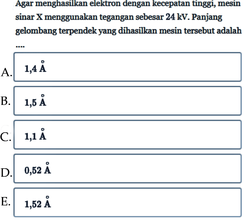 Agar menghasilkan elektron dengan kecepatan tinggi, mesin sinar X menggunakan tegangan sebesar  24 kV . Panjang gelombang terpendek yang dihasilkan mesin tersebut adalah
