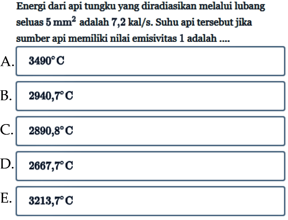 Energi dari api tungku yang diradiasikan melalui lubang seluas  5 mm^2 adalah  7,2 kal/s . Suhu api tersebut jika sumber api memiliki nilai emisivitas 1 adalah ....
