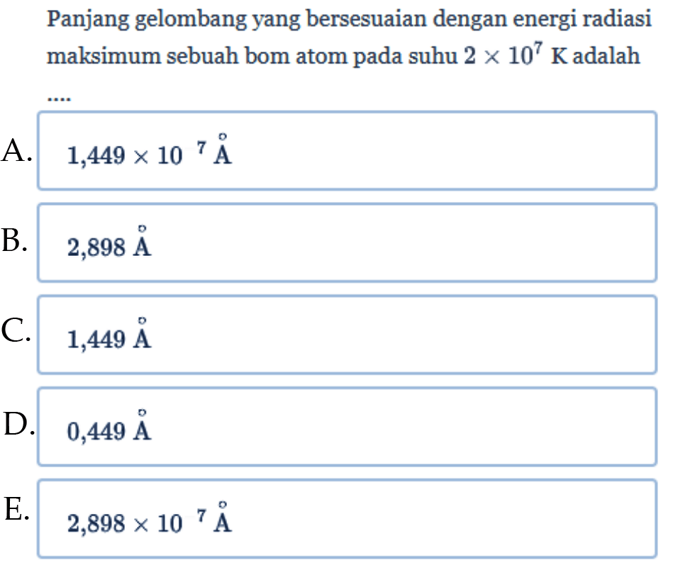 Panjang gelombang yang bersesuaian dengan energi radiasi maksimum sebuah bom atom pada suhu 2 x 10^7 K adalah...