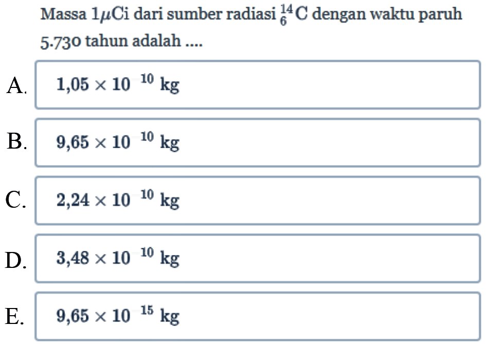 Massa 1 mikro Ci dari sumber radiasi 14 6 C dengan waktu paruh 5.730 tahun adalah...