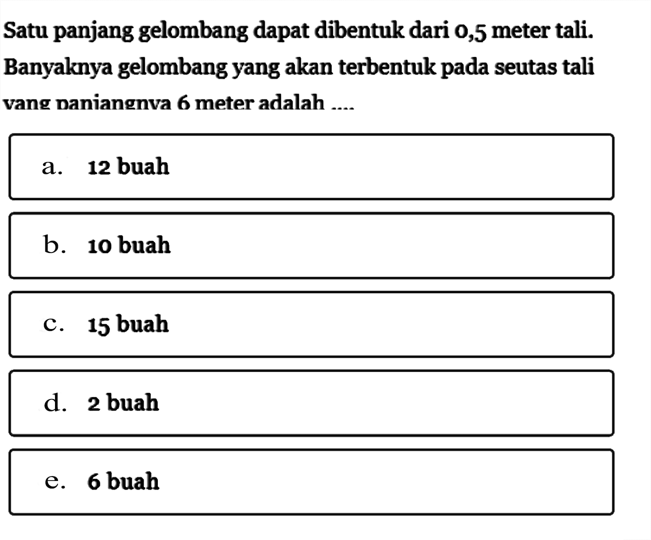 Satu panjang gelombang dapat dibentuk dari 0,5 meter tali. Banyaknya gelombang yang akan terbentuk pada seutas tali vang naniangnva 6 meter adalah.... 