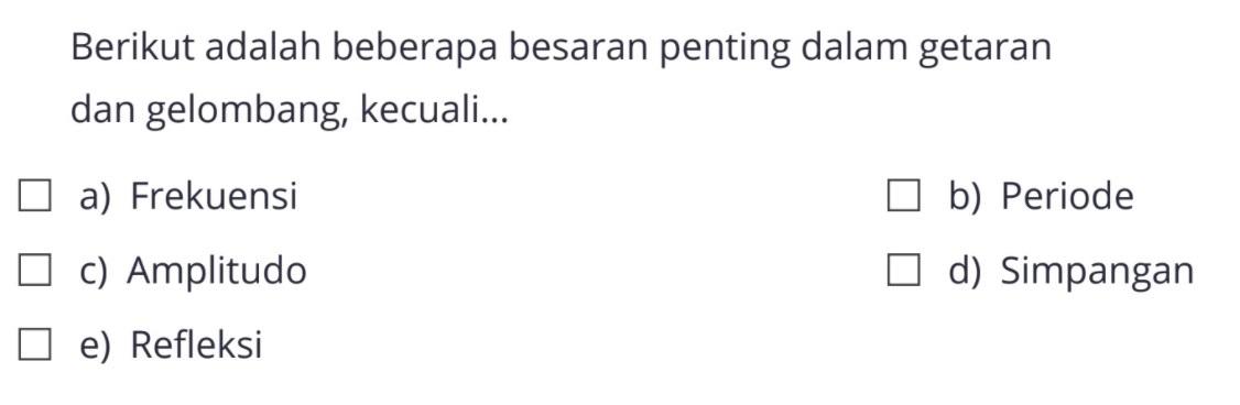 Berikut adalah beberapa besaran penting dalam getaran dan gelombang, kecuali... a) Frekuensi b) Periode c) Amplitudo d) Simpangan e) Refleksi