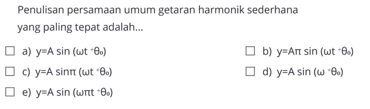 Penulisan persamaan umum getaran harmonik sederhana yang paling tepat adalah...a)  y=A sin (omega t+theta0) b)  y=A pi sin (omega t+theta0) c)  y=A sin pi(omega t+theta0) d)  y=A sin (omega+theta0) e)  y=A sin (omega pi t+theta0) 