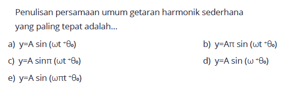 Penulisan persamaan umum getaran harmonik sederhana yang paling tepat adalah...a) y = A sin (omega t + theta0) b) y = A pi sin (omega t + theta0) c) y = A sin pi (omega t + theta0) d) y = A sin (omega + theta0) e) y = A sin (omega pi t + theta0) 