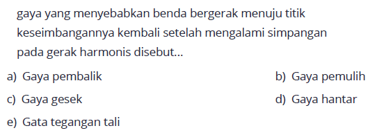 gaya yang menyebabkan benda bergerak menuju titik keseimbangannya kembali setelah mengalami simpangan pada gerak harmonis disebut...