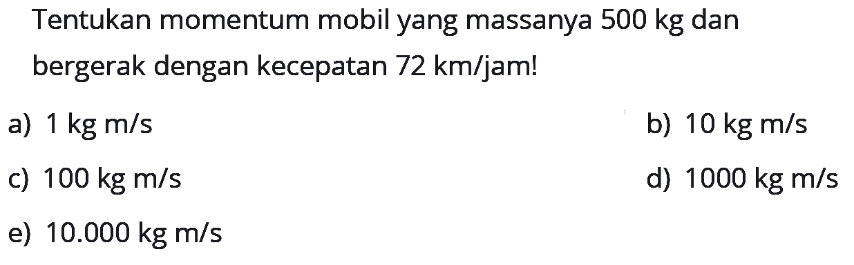 Tentukan momentum mobil yang massanya 500 kg dan bergerak dengan kecepatan 72 km/jam! 