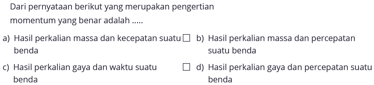 Dari pernyataan berikut yang merupakan pengertianmomentum yang benar adalah ....