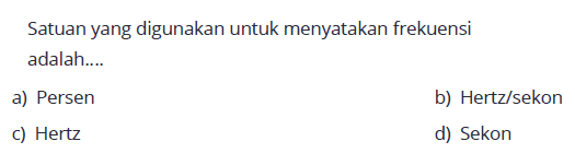 Satuan yang digunakan untuk menyatakan frekuensi adalah....