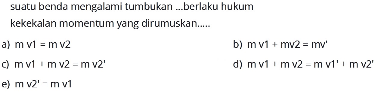 suatu benda mengalami tumbukan ...berlaku hukum kekekalan momentum yang dirumuskan.....