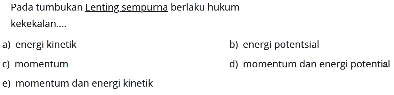 Pada tumbukan Lenting sempurna berlaku hukum kekekalan....